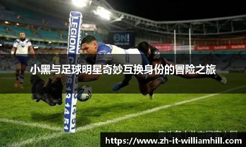 小黑与足球明星奇妙互换身份的冒险之旅