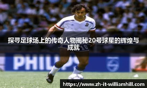 探寻足球场上的传奇人物揭秘20号球星的辉煌与成就